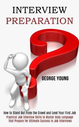 Cover image for Interview Preparation: How to Stand Out From the Crowd and Land Your First Job (Practical Job Interview Skills to Master Body Language That Prepare for Ultimate Success in Job Interviews)