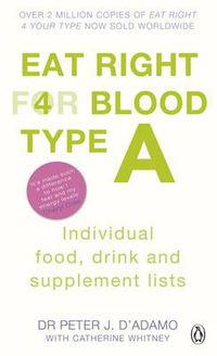 Cover image for Eat Right for Blood Type A: Maximise your health with individual food, drink and supplement lists for your blood type