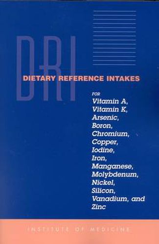 Cover image for Dietary Reference Intakes for Vitamin A, Vitamin K, Arsenic, Boron, Chromium, Copper, Iodine, Iron, Manganese, Molybdenum, Nickel, Silicon, Vanadium and Zinc