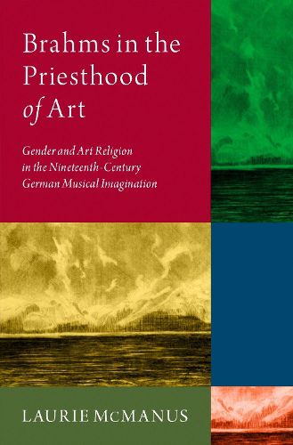 Cover image for Brahms in the Priesthood of Art: Gender and Art Religion in the Nineteenth-Century German Musical Imagination