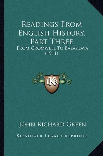 Readings from English History, Part Three Readings from English History, Part Three: From Cromwell to Balaklava (1911) from Cromwell to Balaklava (1911)