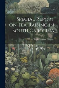 Cover image for Special Report on Tea-Raising in South Carolina