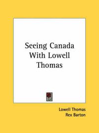 Cover image for Seeing Canada with Lowell Thomas