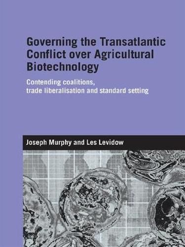 Cover image for Governing the Transatlantic Conflict over Agricultural Biotechnology: Contending Coalitions, Trade Liberalisation and Standard Setting