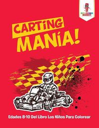 Cover image for Carting Mania!: Edades 8-10 Del Libro Los Ninos Para Colorear