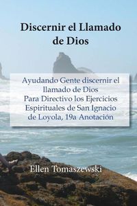 Cover image for Discernir el Llamado de Dios: Ayudando Gente discernir el llamado de Dios Para Directivo los Ejercicios Espirituales de San Ignacio de Loyola, 19a Anotacion