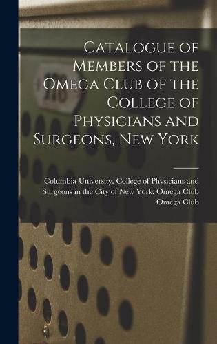 Cover image for Catalogue of Members of the Omega Club of the College of Physicians and Surgeons, New York