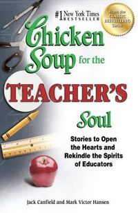 Cover image for Chicken Soup for the Teacher's Soul: Stories to Open the Hearts and Rekindle the Spirits of Educators