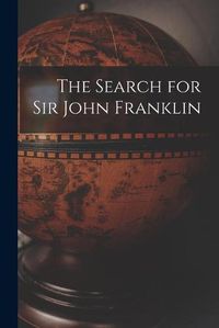 Cover image for The Search for Sir John Franklin [microform]