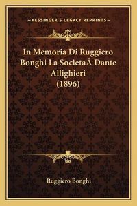 Cover image for In Memoria Di Ruggiero Bonghi La Societaadante Allighieri (1896)