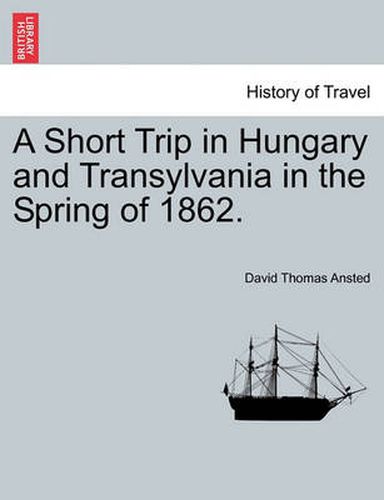 Cover image for A Short Trip in Hungary and Transylvania in the Spring of 1862.