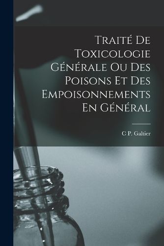 Cover image for Traite De Toxicologie Generale Ou Des Poisons Et Des Empoisonnements En General