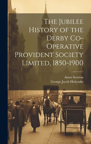 Cover image for The Jubilee History of the Derby Co-operative Provident Society Limited, 1850-1900