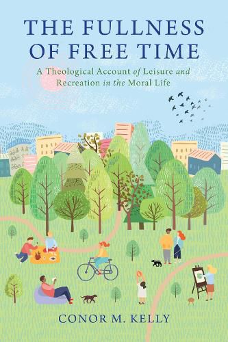 Cover image for The Fullness of Free Time: A Theological Account of Leisure and Recreation in the Moral Life