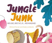 Cover image for Jungle Junk: Re-Use, Recycle...Reimagine!