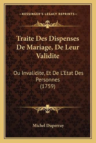 Cover image for Traite Des Dispenses de Mariage, de Leur Validite: Ou Invalidite, Et de La Acentsacentsa A-Acentsa Acentsetat Des Personnes (1759)