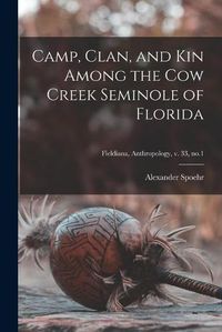 Cover image for Camp, Clan, and Kin Among the Cow Creek Seminole of Florida; Fieldiana, Anthropology, v. 33, no.1