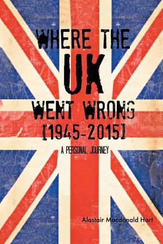 Cover image for WHERE THE UK Went Wrong [1945-2015]: A Personal Journey