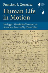 Cover image for Human Life in Motion - Heidegger`s Unpublished Seminars on Aristotle as Preserved by Helene Weiss