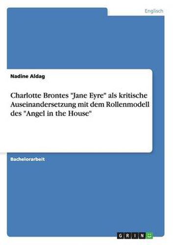 Cover image for Charlotte Brontes Jane Eyre als kritische Auseinandersetzung mit dem Rollenmodell des Angel in the House