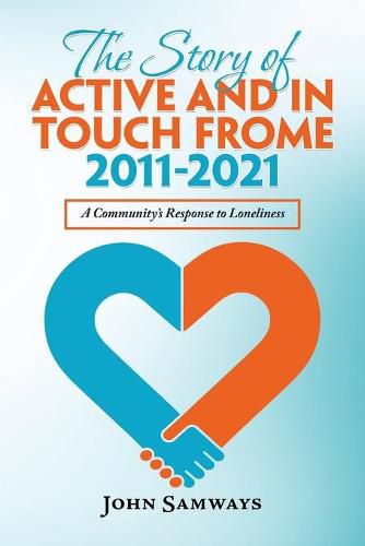 Cover image for The Story of Active and in Touch Frome 2011-2021: A Community's Response to Loneliness