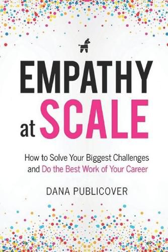 Cover image for Empathy at Scale: How to Solve Your Toughest Business Challenges and Do the Best Work of Your Career