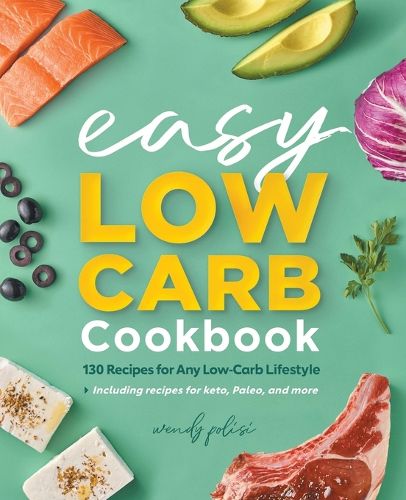 Cover image for The Easy Low-Carb Cookbook: 130 Recipes for Any Low-Carb Lifestyle