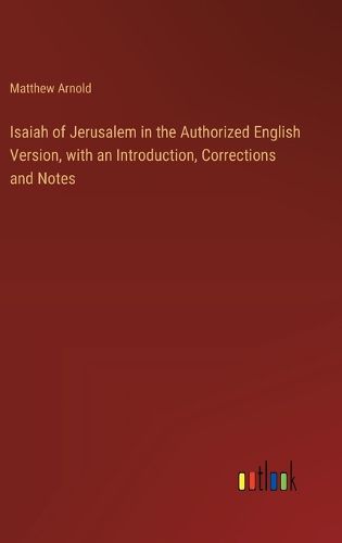 Isaiah of Jerusalem in the Authorized English Version, with an Introduction, Corrections and Notes