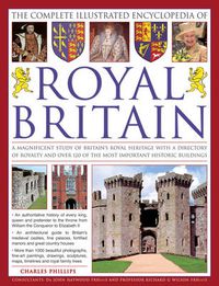 Cover image for The Complete Illustrated Encyclopedia of Royal Britain: A Magnificent Study of Britain's Royal Heritage with a Directory of Royalty and Over 120 of the Most Important Historic Buildings