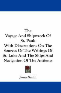 Cover image for The Voyage and Shipwreck of St. Paul: With Dissertations on the Sources of the Writings of St. Luke and the Ships and Navigation of the Antients