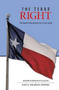 Cover image for The Texas Right: The Radical Roots of Lone Star Conservatism