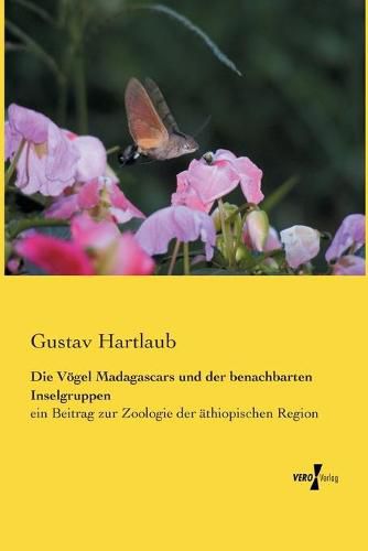 Cover image for Die Voegel Madagascars und der benachbarten Inselgruppen: ein Beitrag zur Zoologie der athiopischen Region