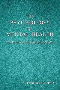Cover image for The Psychology of Mental Health: The Pursuit of Psychological Quality