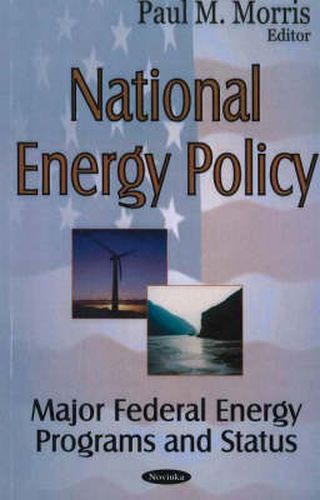 National Energy Policy: Major Federal Energy Programs & Status