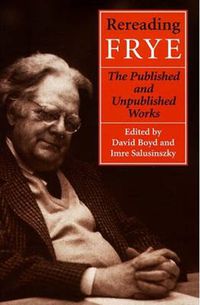 Cover image for Rereading Frye: The Published and the Unpublished Works