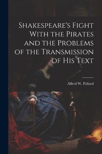 Shakespeare's Fight With the Pirates and the Problems of the Transmission of his Text