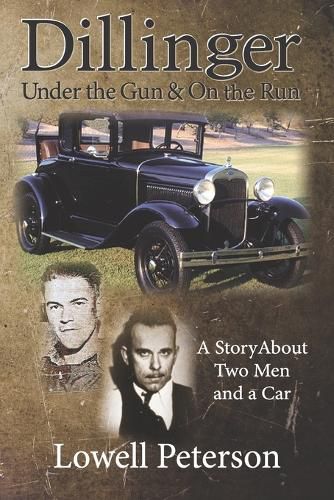 Cover image for Dillinger, Under the Gun and On the Run: A Story About Two Men and a Car