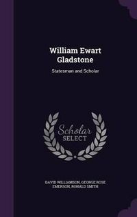 Cover image for William Ewart Gladstone: Statesman and Scholar