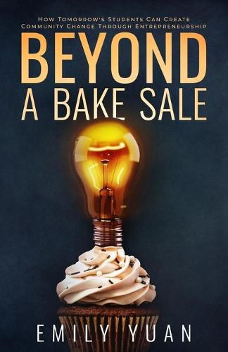 Cover image for Beyond a Bake Sale: How Tomorrow's Students Can Create Community Change Through Entrepreneurship