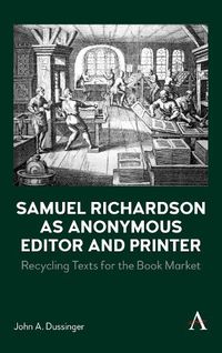 Cover image for Samuel Richardson as Anonymous Editor and Printer: Recycling Texts for the Book Market