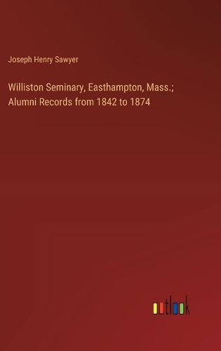 Cover image for Williston Seminary, Easthampton, Mass.; Alumni Records from 1842 to 1874