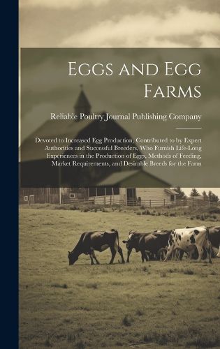 Cover image for Eggs and egg Farms; Devoted to Increased egg Production, Contributed to by Expert Authorities and Successful Breeders, who Furnish Life-long Experiences in the Production of Eggs, Methods of Feeding, Market Requirements, and Desirable Breeds for the Farm