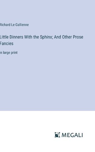 Cover image for Little Dinners With the Sphinx; And Other Prose Fancies