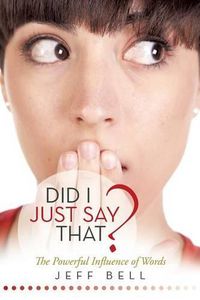 Cover image for Did I Just Say That?: The Powerful Influence of Words