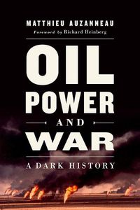 Cover image for Oil, Power, and War: A Dark History