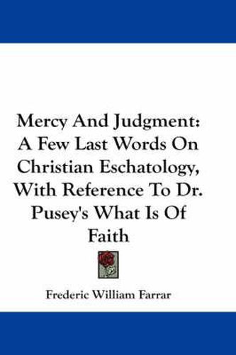 Cover image for Mercy and Judgment: A Few Last Words on Christian Eschatology, with Reference to Dr. Pusey's What Is of Faith