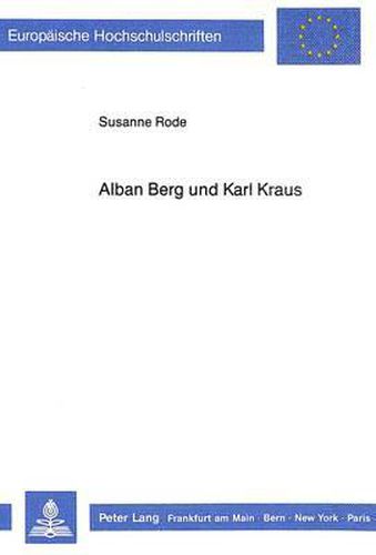 Alban Berg Und Karl Kraus: Zur Geistigen Biographie Des Komponisten Der -Lulu-