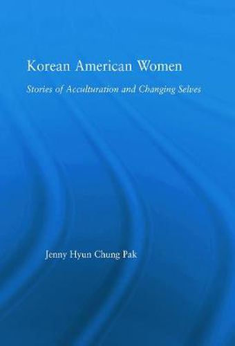 Cover image for Korean American Women: Stories of Acculturation and Changing Selves