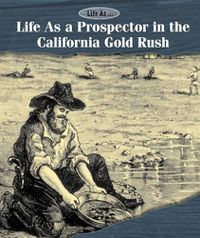Cover image for Life as a Prospector in the California Gold Rush