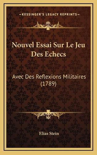 Cover image for Nouvel Essai Sur Le Jeu Des Echecs: Avec Des Reflexions Militaires (1789)